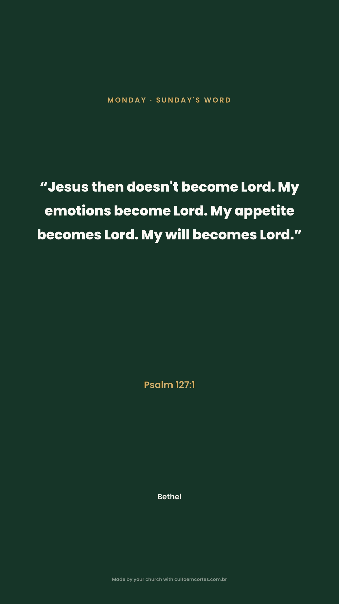 Monday card: “Jesus then doesn't become Lord. My emotions become Lord. My appetite becomes Lord. My will becomes Lord.” Psalm 127:1