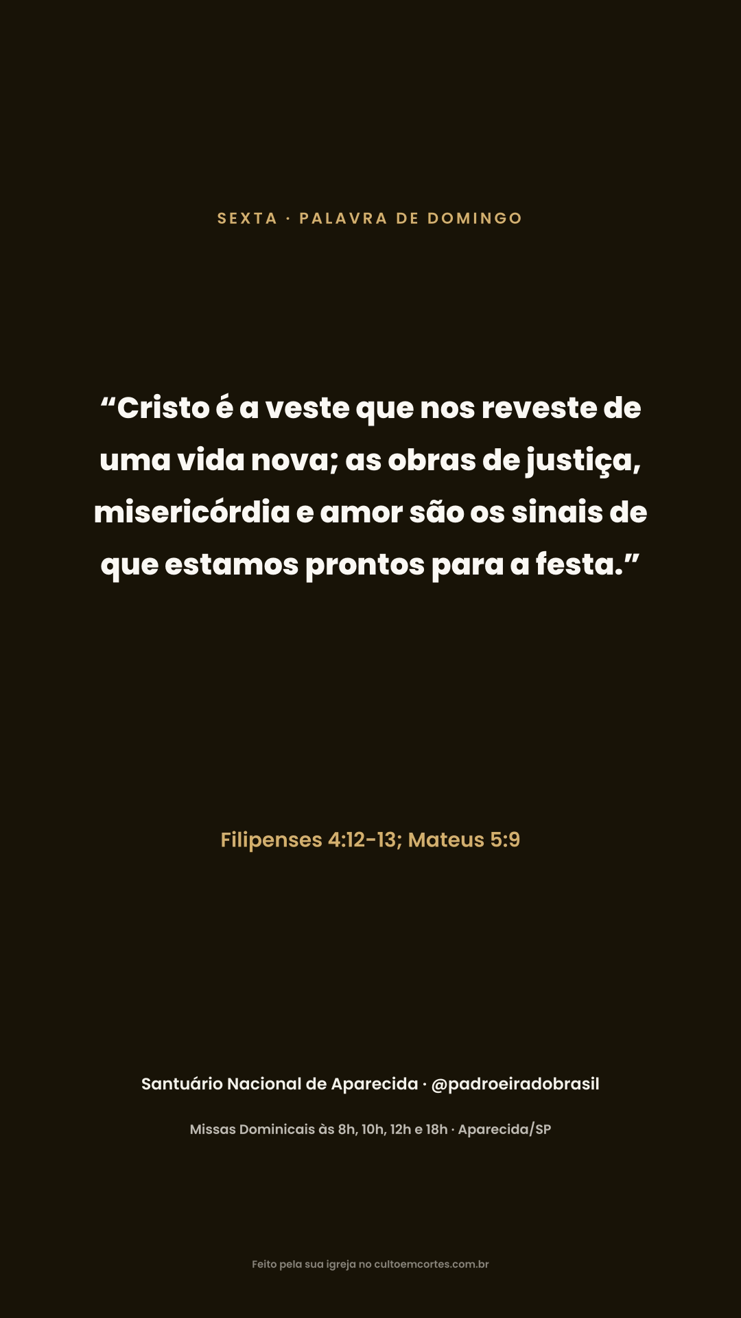 Friday card: “Cristo é a veste que nos reveste de uma vida nova; as obras de justiça, misericórdia e amor são os sinais de que estamos prontos para a festa.” Filipenses 4:12-13; Mateus 5:9