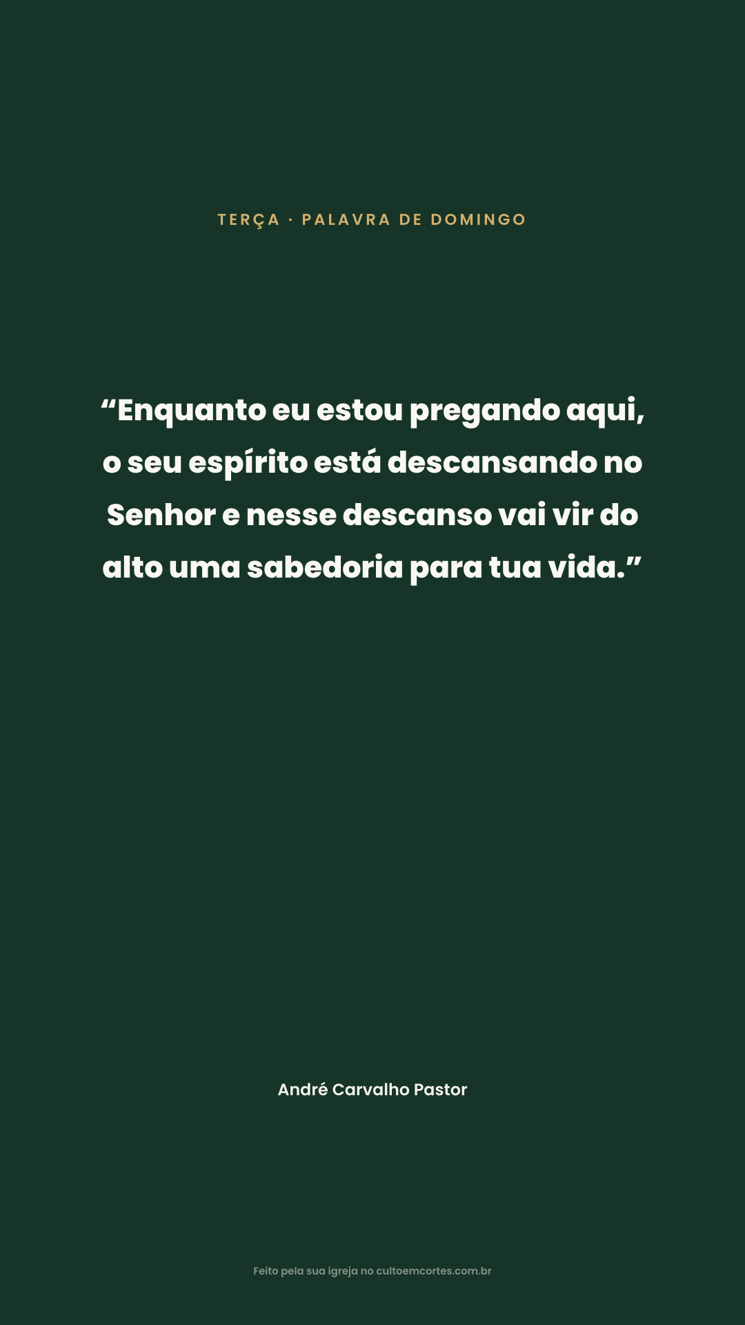 Card de Terça: “Enquanto eu estou pregando aqui, o seu espírito está descansando no Senhor e nesse descanso vai vir do alto uma sabedoria para tua vida.” 