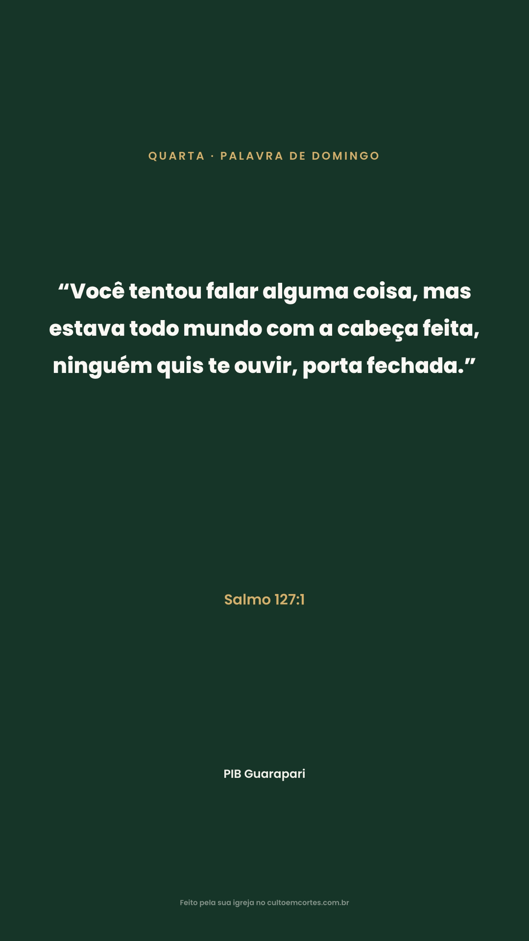 Wednesday card: “Você tentou falar alguma coisa, mas estava todo mundo com a cabeça feita, ninguém quis te ouvir, porta fechada.” Salmo 127:1